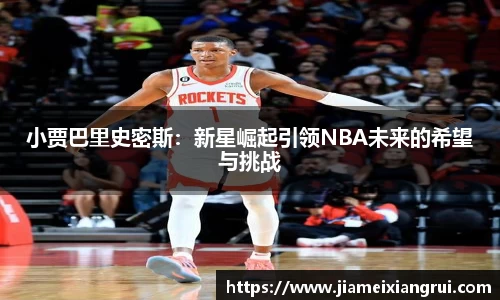 小贾巴里史密斯：新星崛起引领NBA未来的希望与挑战